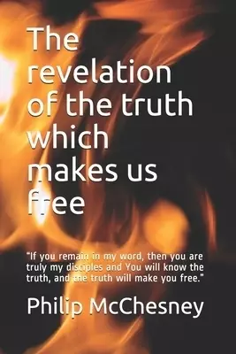 The revelation of the truth which makes us free: "If you remain in my word, then you are truly my disciples and You will know the truth, and the truth