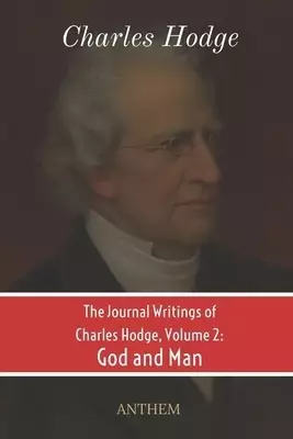 The Journal Writings of Charles Hodge, Volume 2: God and Man