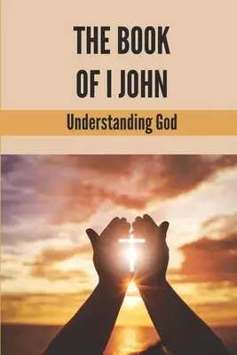 The Book Of I John: Understanding God: Word Of God Church