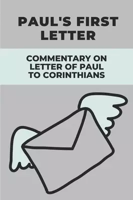Paul's First Letter: Commentary On Letter Of Paul To Corinthians: Letter To Solve Issues In Church