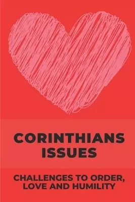 Corinthians Issues: Challenges To Order, Love And Humility: Letter To Challenge