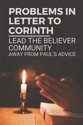 Problems In Letter To Corinth: Lead The Believer Community Away From Paul's Advice: The Wise In World Managed To Seized Control