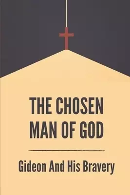 The Choosen Man Of God: Gideon And His Bravery: Old Testament Gideon Story