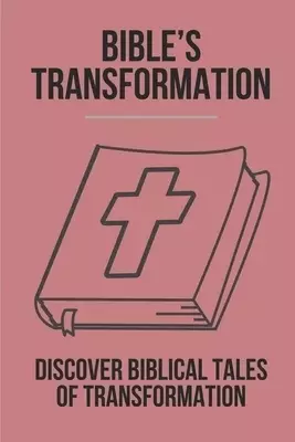 Bible's Transformation: Discover Biblical Tales Of Transformation: Love Novel