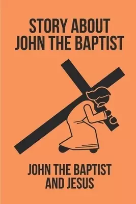 Story About John The Baptist: John The Baptist And Jesus: Discover John The Baptist