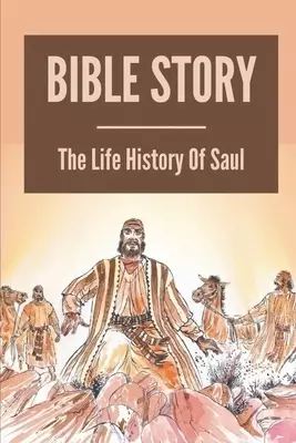 Bible Story: The Life History Of Saul: Saul In The Bible Scripture