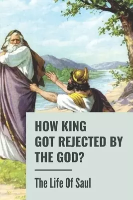 How King Got Rejected By The God?: The Life Of Saul