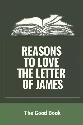 Reasons To Love The Letter Of James: The Good Book: Facts About The Book Of James