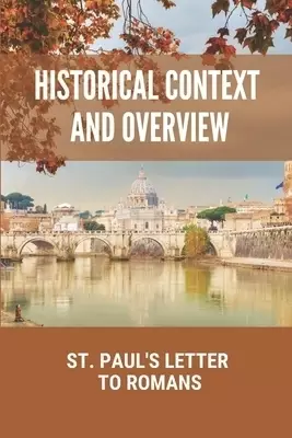 Historical Context And Overview: St. Paul's Letter To Romans: St Pauls Letter To The Romans