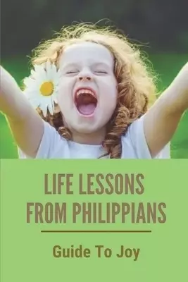 Life Lessons From Philippians: Guide To Joy: Philippians Bible Verse
