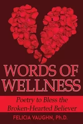 Words of Wellness: Poetry to Bless the Broken-Hearted Believer
