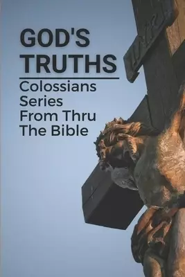 God's Truths: Colossians Series From Thru The Bible: Paul'S Letters