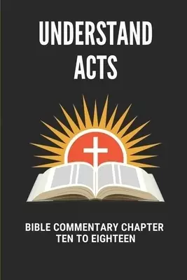 Understand Acts: Bible Commentary Chapter Ten To Eighteen: Acts