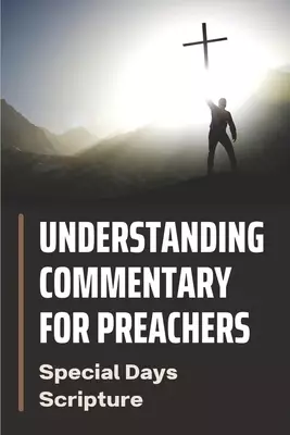 Understanding Commentary For Preachers: Special Days Scripture: Book Of Sermon Ever Preached