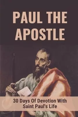 Paul The Apostle: 30 Days Of Devotion With Saint Paul's Life: St Paul The Apostle Church