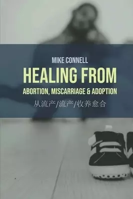 Healing from Abortion, Miscarriage & Adoption: English & Chinese (simp+trad)