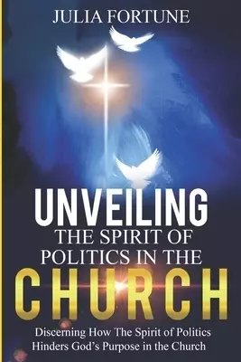 UNVEILING THE SPIRIT OF POLITICS IN THE CHURCH: Discerning how the spirit of politics hinders God's purpose in the church