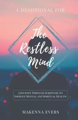 A Devotional For The Restless Mind: A Journey Through Scripture to Improve Mental and Spiritual Health