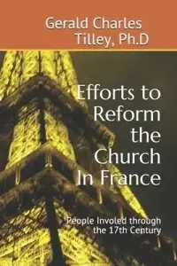 Efforts to Reform the Church In France : People  Involved Into the 17th Century