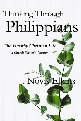 Thinking Through Philippians: The Healthy Christian Life, A Church Planter's Journey