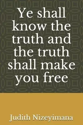 Ye shall know the truth and the truth shall make you free