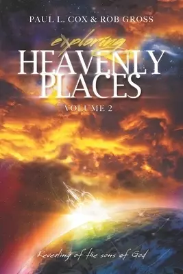 Exploring Heavenly Places Volume 2: Revealing of the sons of God