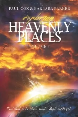 Exploring Heavenly Places Volume 9: Travel Guide to the Width, Length, Depth and Height