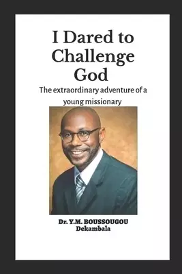 I Dared to Challenge God: The extraordinary adventure of a young missionary