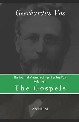 The Journal Writings of Geerhardus Vos, Volume 1: The Gospels