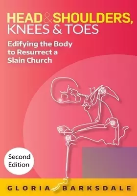 Head & Shoulders, Knees & Toes: Edifying the Body to Resurrect a Slain Church: Second Edition
