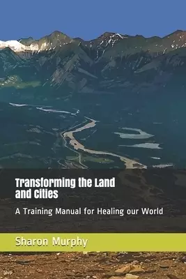 Transforming the Land and Cities: A Training Manual for Healing our World