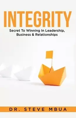 Integrity, Secret to Winning in Leadership, Business, & Relationships