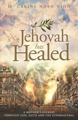 Jehovah has Healed: A Mother's Journey Through Loss, Faith, and the Supernatural
