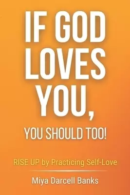 If God Loves You, You Should Too!: RISE UP by Practicing Self-Love