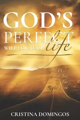 God's Perfect Will for Your Life: God Will Lead You to the Right Path