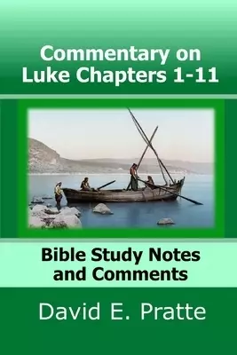 Commentary on Luke Chapters 1-11: Bible Study Notes and Comments