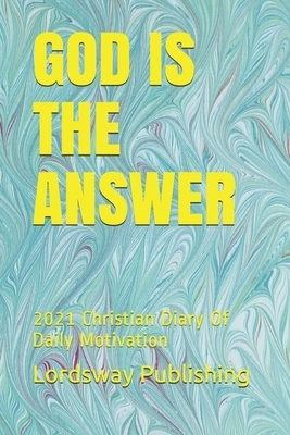 God Is the Answer: 2021 Christian Diary Of Daily Motivation