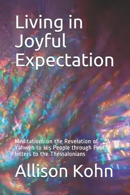 Living in Joyful Expectation: Meditations on the Revelation of Yahweh to His People through Paul's letters to the Thessalonians