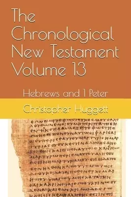 The Chronological New Testament Volume 13: Hebrews and 1 Peter