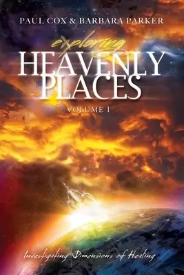 Exploring Heavenly Places: Volume 1: Investigating Dimensions of Healing