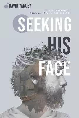 Seeking His Face: A Divine Pursuit of Friendship with the Creator