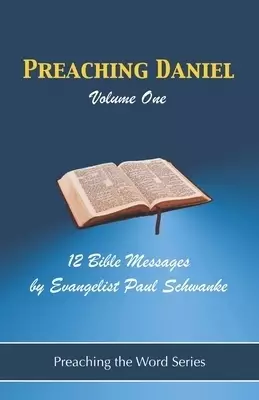 Preaching Daniel - Volume 1: 12 Bible Messages from Daniel