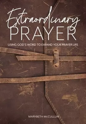 Extraordinary Prayer: Using God's Word to Expand Your Prayer Life