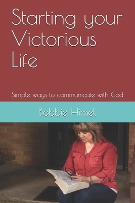 Starting your Victorious Life: Simple ways to communicate with God
