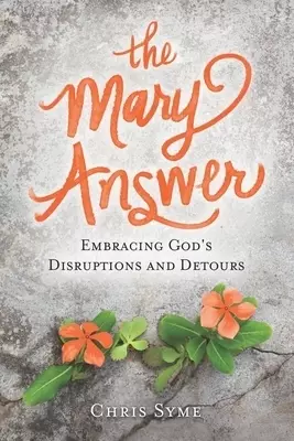 The Mary Answer: Embracing God's Disruptions and Detours