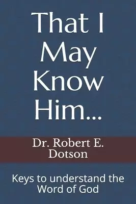 That I May Know Him...: Keys to understand the word of God
