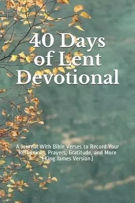 40 Days of Lent Devotional: A Journal With Bible Verses to Record Your Reflections, Prayers, Gratitude, and More (King James Version)