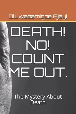 Death! No! Count Me Out.: The Mystery About Death