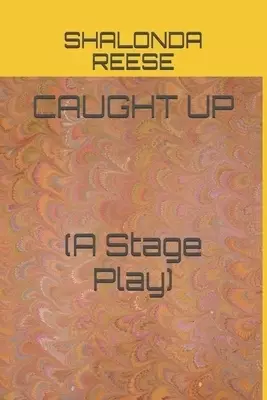 Caught Up: (A Stage Play)