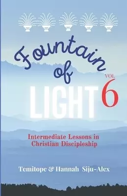 Fountain of Light - Volume 6: Intermediate Lessons in Christian Discipleship